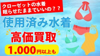 クローゼットの水着、眠らせたままで大丈夫？【使用済み水着の高価買取】